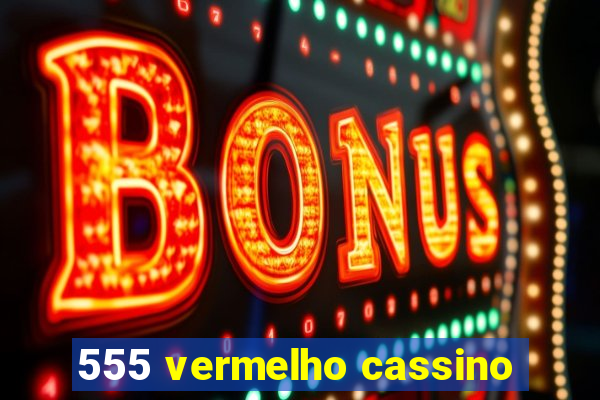 555 vermelho cassino